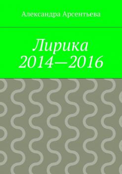 Лирика 2014—2016 - Александра Арсентьева 