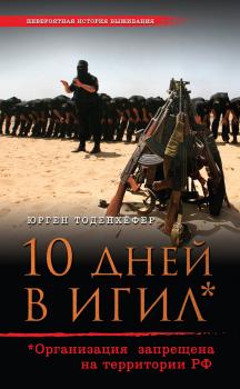 10 дней в ИГИЛ* (* Организация запрещена на территории РФ) - Юрген Тоденхёфер Невероятная история выживания