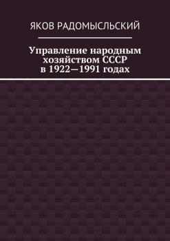 Управление народным хозяйством СССР в 1922—1991 годах - Яков Исаакович Радомысльский 