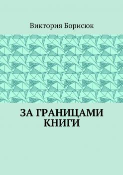 За границами книги - Виктория Романовна Борисюк 