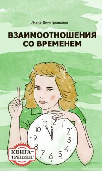 Взаимоотношения со временем. Книга-тренинг - Лиана Димитрошкина 