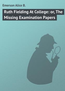 Ruth Fielding At College: or, The Missing Examination Papers - Emerson Alice B. 
