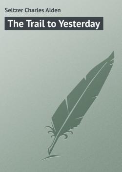 The Trail to Yesterday - Seltzer Charles Alden 