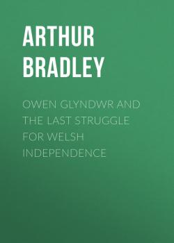 Owen Glyndwr and the Last Struggle for Welsh Independence - Arthur  Bradley 