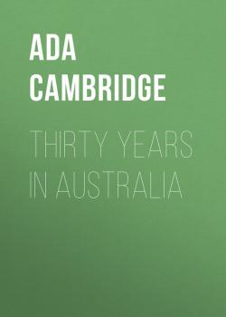 Thirty Years in Australia - Ada  Cambridge 