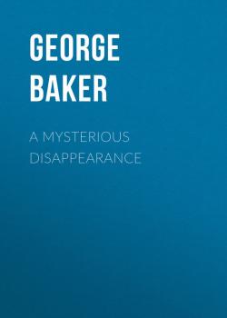 A Mysterious Disappearance - Baker George Melville 