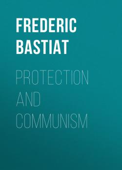 Protection and Communism - Frederic  Bastiat 