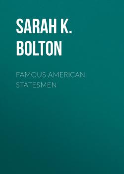 Famous American Statesmen - Sarah K.  Bolton 