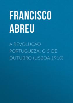 A Revolução Portugueza: O 5 de Outubro (Lisboa 1910) - Abreu Francisco Jorge de 