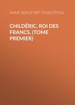 Childéric, Roi des Francs, (tome premier) - Comtesse de Beaufort d’Hautpoul Anne Marie 