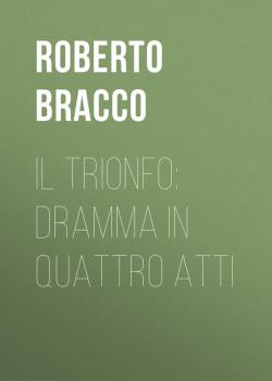Il trionfo: Dramma in quattro atti - Bracco Roberto 