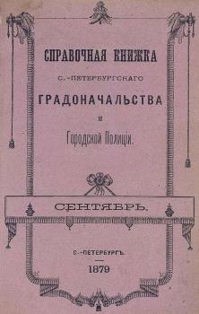 Справочная книжка С.-Петербургского градоначальства и городской полиции, составлена по 20 сентября 1879 г. - Коллектив авторов 