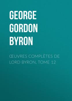 Œuvres complètes de lord Byron, Tome 12 - George Gordon Byron 