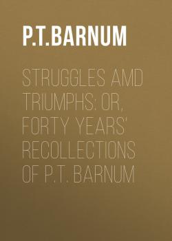 Struggles amd Triumphs: or, Forty Years' Recollections of P.T. Barnum - Barnum Phineas Taylor 