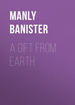 A Gift from Earth - Manly  Banister 