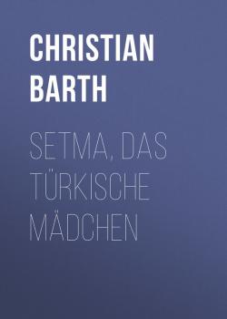 Setma, das türkische Mädchen - Christian  Barth 