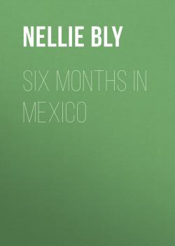 Six Months in Mexico - Nellie  Bly 