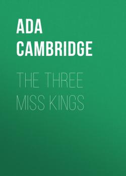 The Three Miss Kings - Ada Cambridge 