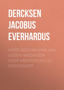 Korte beschrijving van Leiden: wegwijzer voor vreemdeling en stadgenoot - Dercksen Jacobus Marinus Everhardus 