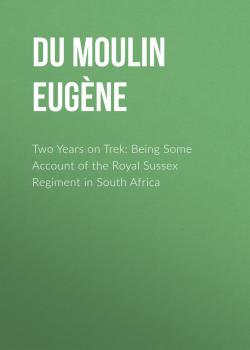 Two Years on Trek: Being Some Account of the Royal Sussex Regiment in South Africa - Du Moulin Louis Eugène 