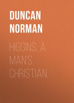 Higgins, a Man's Christian - Duncan Norman 