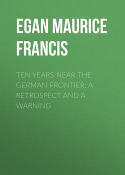 Ten Years Near the German Frontier: A Retrospect and a Warning - Egan Maurice Francis 
