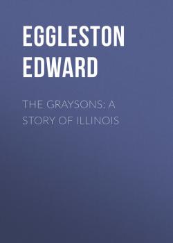 The Graysons: A Story of Illinois - Eggleston Edward 