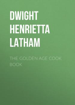 The Golden Age Cook Book - Dwight Henrietta Latham 