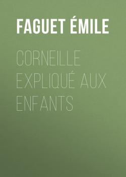 Corneille expliqué aux enfants - Faguet Émile 