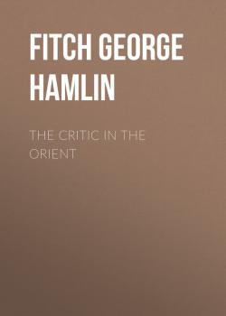 The Critic in the Orient - Fitch George Hamlin 