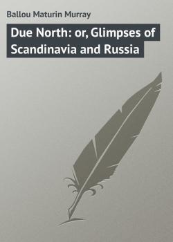 Due North: or, Glimpses of Scandinavia and Russia - Ballou Maturin Murray 