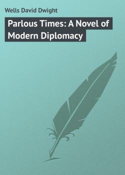 Parlous Times: A Novel of Modern Diplomacy - Wells David Dwight 