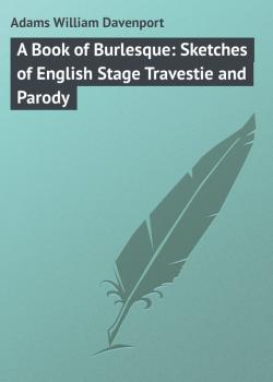 A Book of Burlesque: Sketches of English Stage Travestie and Parody - Adams William Davenport 