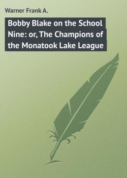 Bobby Blake on the School Nine: or, The Champions of the Monatook Lake League - Warner Frank A. 