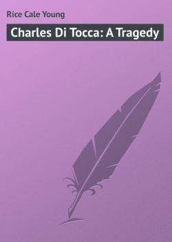 Charles Di Tocca: A Tragedy - Rice Cale Young 