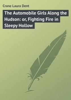 The Automobile Girls Along the Hudson: or, Fighting Fire in Sleepy Hollow - Crane Laura Dent 