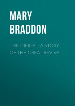 The Infidel: A Story of the Great Revival - Braddon Mary Elizabeth 