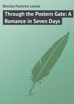 Through the Postern Gate: A Romance in Seven Days - Barclay Florence Louisa 