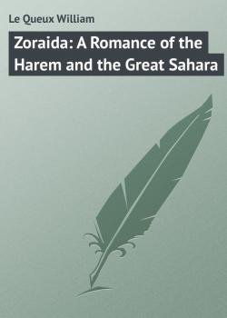 Zoraida: A Romance of the Harem and the Great Sahara - Le Queux William 