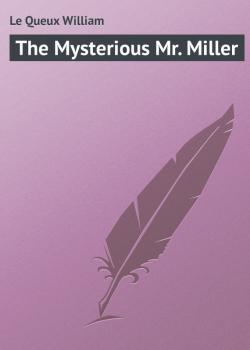 The Mysterious Mr. Miller - Le Queux William 