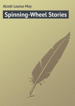 Spinning-Wheel Stories - Alcott Louisa May 