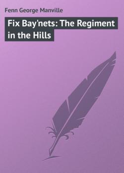 Fix Bay'nets: The Regiment in the Hills - Fenn George Manville 