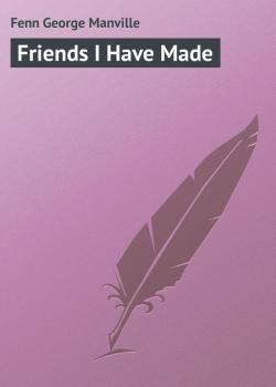 Friends I Have Made - Fenn George Manville 