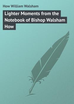Lighter Moments from the Notebook of Bishop Walsham How - How William Walsham 