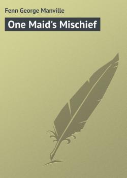 One Maid's Mischief - Fenn George Manville 