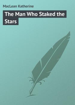 The Man Who Staked the Stars - MacLean Katherine 