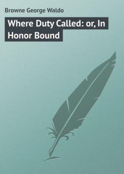 Where Duty Called: or, In Honor Bound - Browne George Waldo 