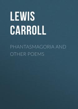 Phantasmagoria and Other Poems - Lewis Carroll 
