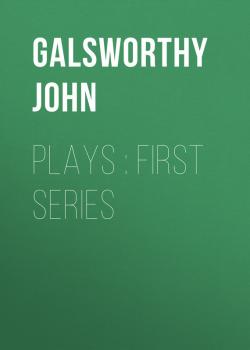 Plays : First Series - Galsworthy John 