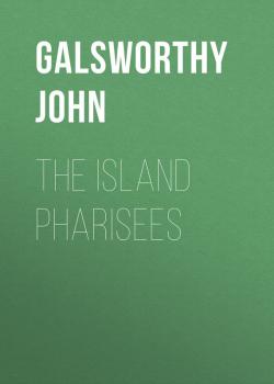 The Island Pharisees - Galsworthy John 